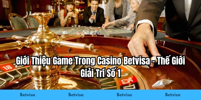 Giới thiệu game trong casino Betvisa