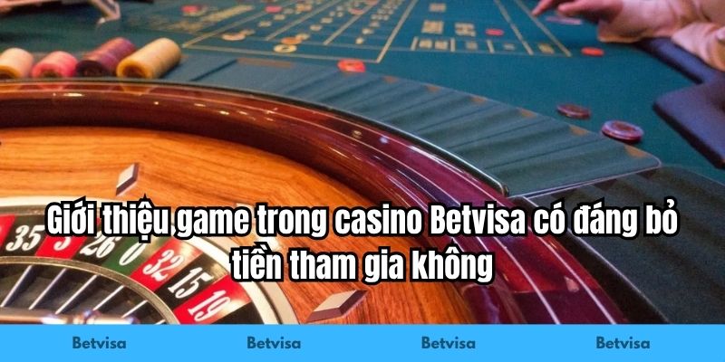 Giới thiệu game trong casino Betvisa có đáng bỏ tiền tham gia không
