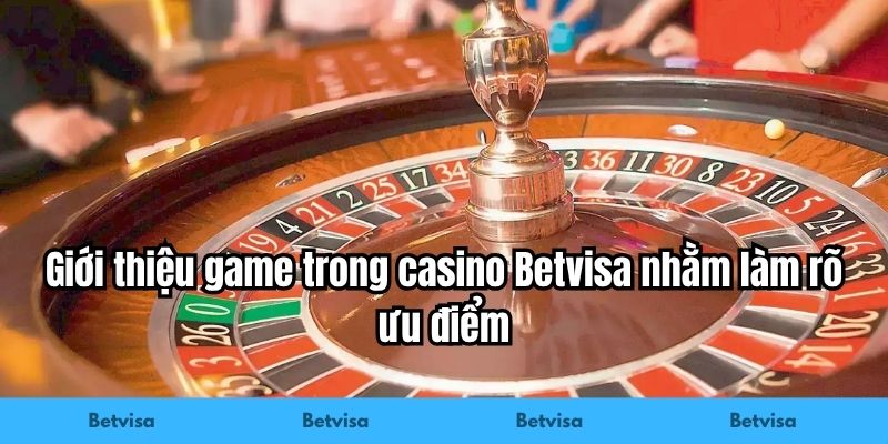 Giới thiệu game trong casino Betvisa nhằm làm rõ ưu điểm