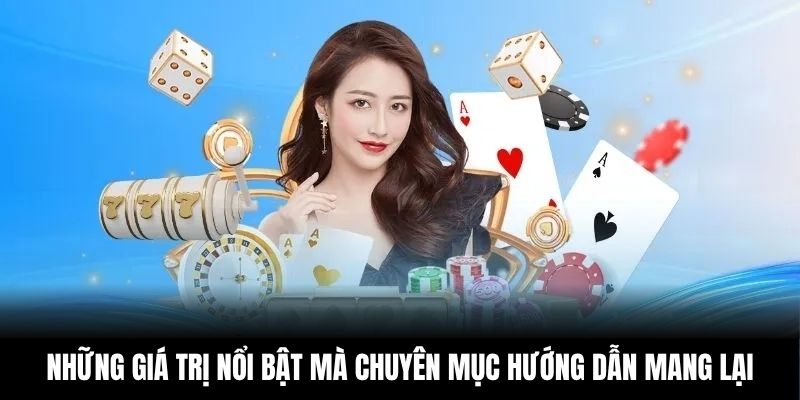 Những giá trị nổi bật mà chuyên mục hướng dẫn mang lại