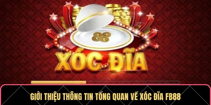 Giới thiệu thông tin tổng quan về xóc đĩa FB88