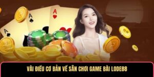 Vài điều cơ bản về sân chơi game bài LODE88