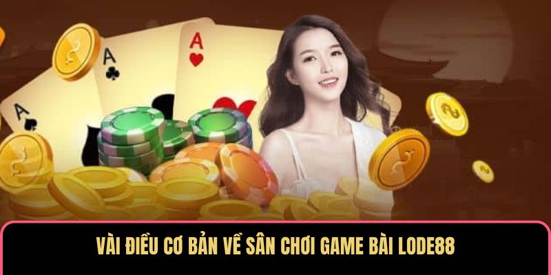 Vài điều cơ bản về sân chơi game bài LODE88