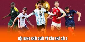 Nội dung khái quát về kèo nhà cái 5