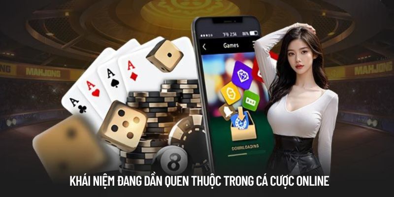 Khái niệm đang dần quen thuộc trong cá cược online