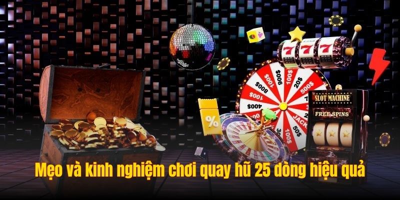 Mẹo và kinh nghiệm chơi quay hũ 25 dòng hiệu quả