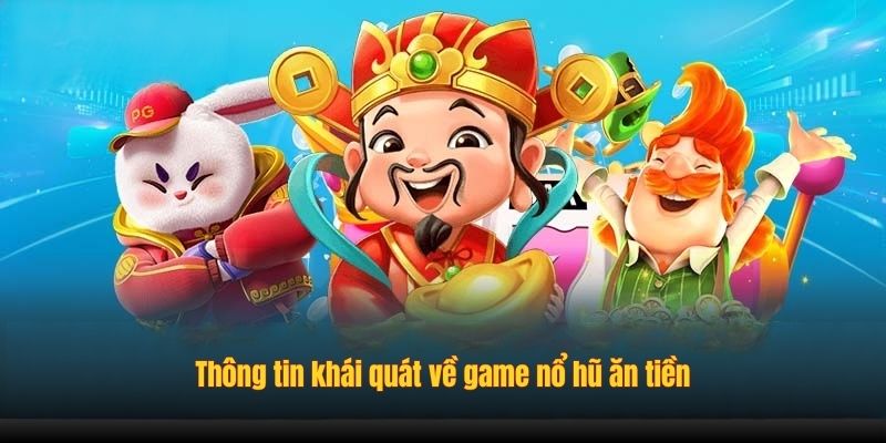 Thông tin khái quát về game nổ hũ ăn tiền