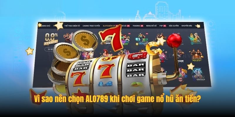 Vì sao nên chọn ALO789 khi chơi game nổ hũ ăn tiền?