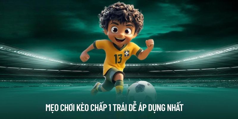 Mẹo chơi kèo chấp 1 trái dễ áp dụng nhất 