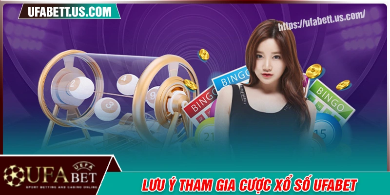 Lưu ý quan trọng khi tham gia xổ số UFABET