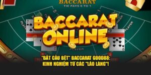 "Bắt cầu bệt" Baccarat Good88: Kinh nghiệm từ các "lão làng"!