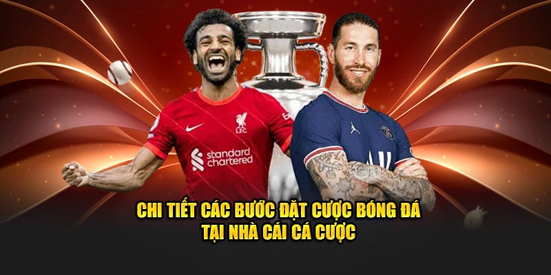 Chi tiết các bước đặt cược kèo đấu bóng đá tại nhà cái cá cược