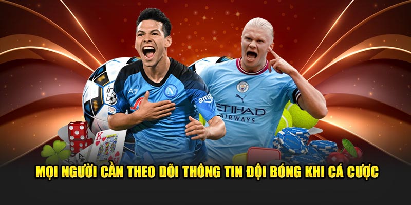 Mọi người cần theo dõi thông tin đội bóng trước khi cá cược