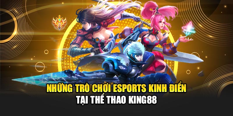 Những trò chơi esports kinh điển tại thể thao King88