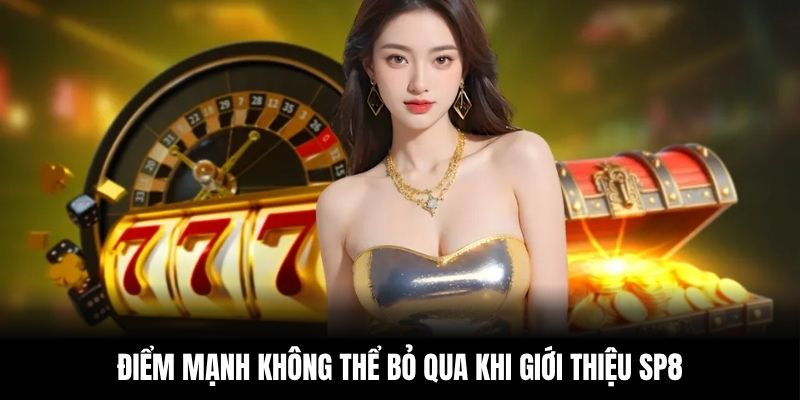 Điểm mạnh không thể bỏ qua khi giới thiệu SP8