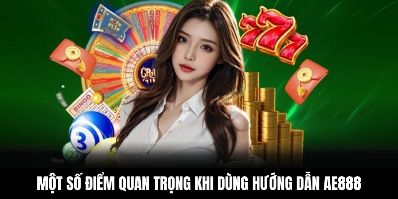 Một số điểm quan trọng khi dùng hướng dẫn AE888