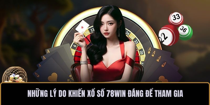 Những lý do khiến xổ số 78WIN đáng để tham gia