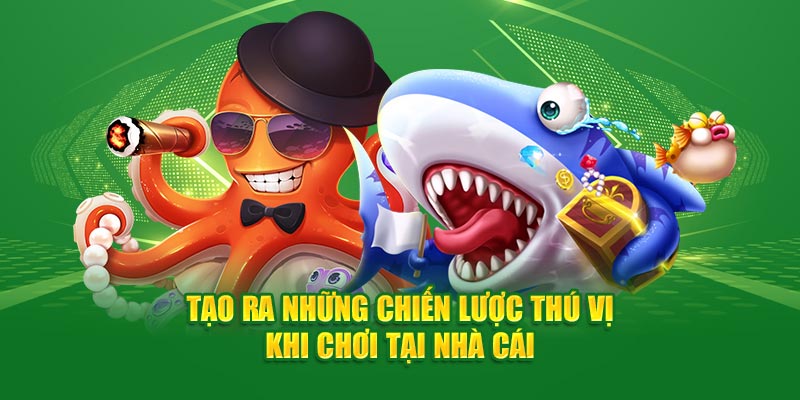Tạo ra những chiến lược thú vị khi chơi tại nhà cái