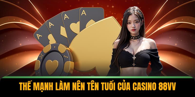 Thế mạnh làm nên tên tuổi của casino 88VV