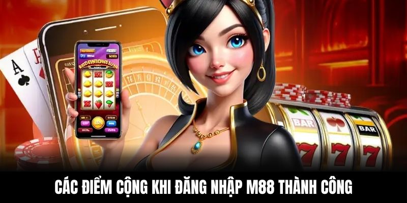 Các điểm cộng khi đăng nhập M88 thành công