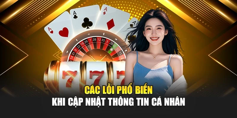 Các lỗi phổ biến khi cập nhật thông tin cá nhân