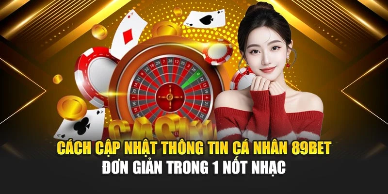 Cách cập nhật thông tin cá nhân 89bet – Đơn giản trong 1 nốt nhạc