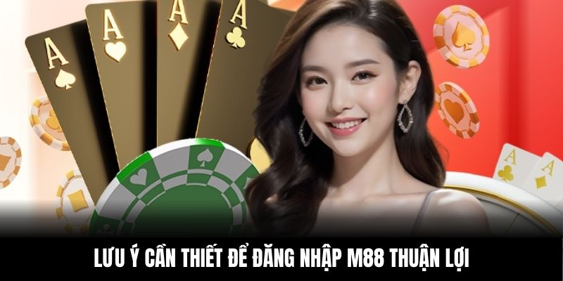 Lưu ý cần thiết để đăng nhập M88 thuận lợi