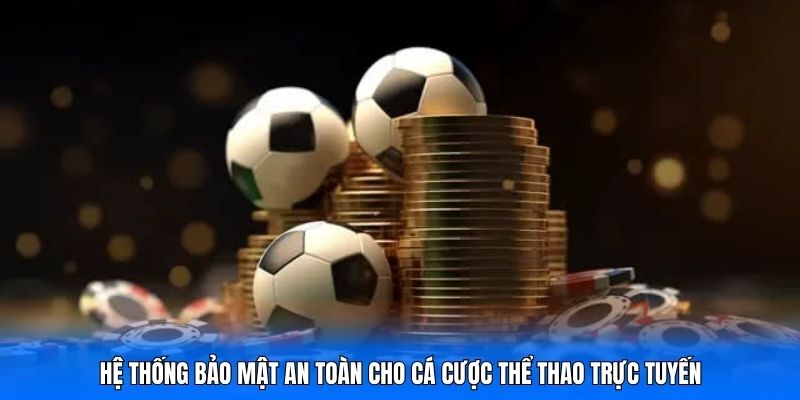 Hệ thống bảo mật an toàn cho cá cược thể thao trực tuyến
