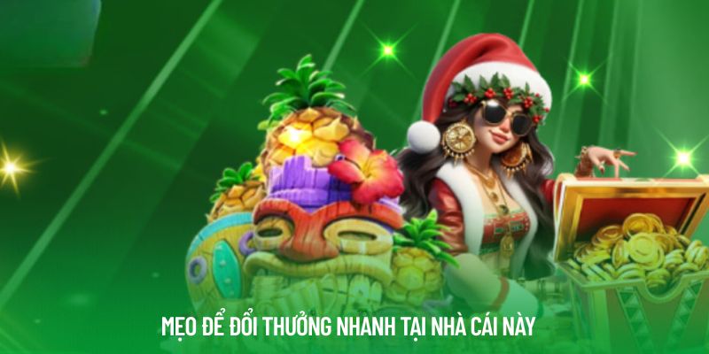 Mẹo để đổi thưởng nhanh tại nhà cái này