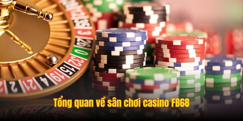 Tổng quan về sân chơi casino FB68