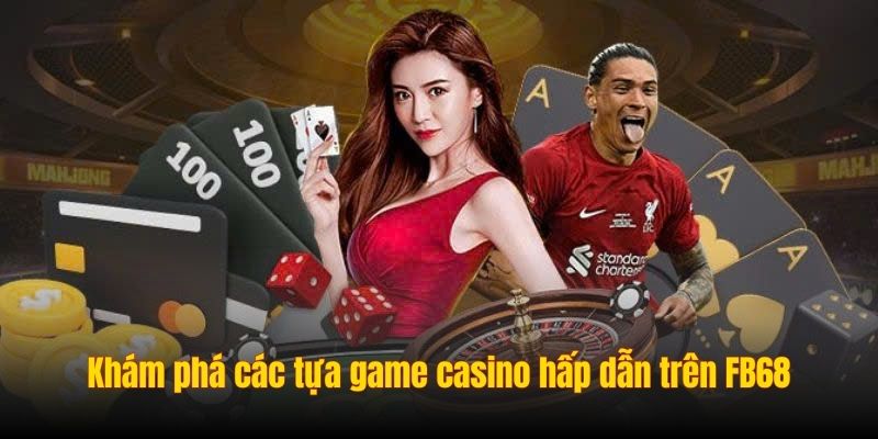 Khám phá các tựa game casino hấp dẫn trên FB68