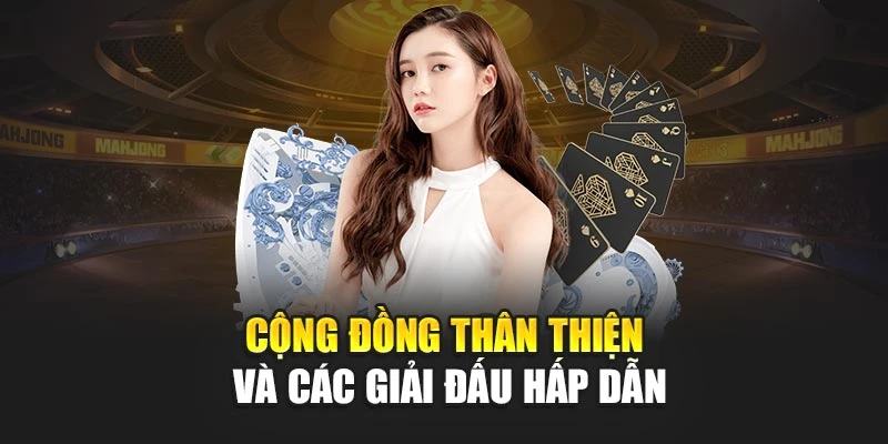 Cộng đồng thân thiện và các giải đấu hấp dẫn