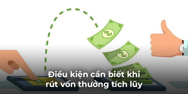 Điều kiện cần biết khi rút vốn thưởng tích lũy