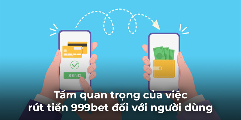 Tầm quan trọng của việc rút tiền 999bet đối với người dùng