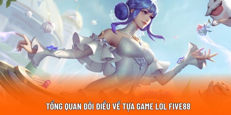 Tổng quan đôi điều về tựa game LOL FIVE88