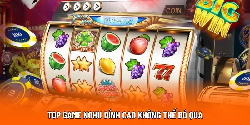 Top game nohu đỉnh cao không thể bỏ qua