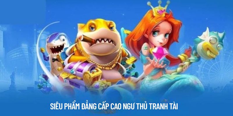 Siêu phẩm đẳng cấp cao ngư thủ tranh tài