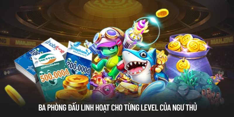Ba phòng đấu linh hoạt cho từng level của ngư thủ