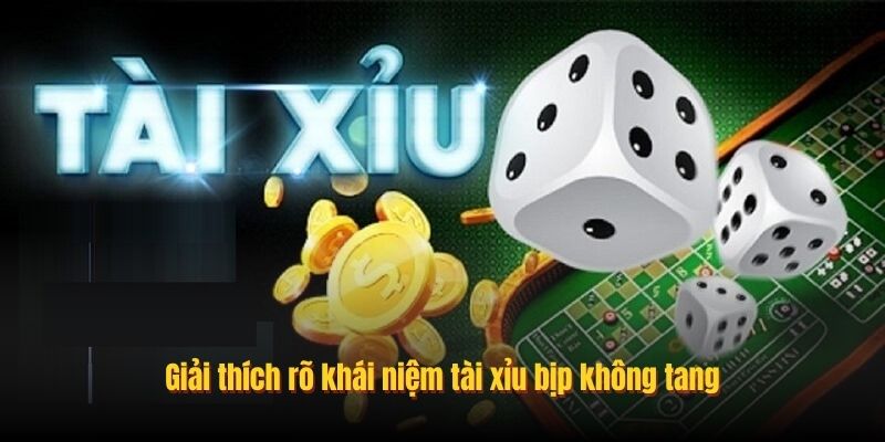 Giải thích rõ khái niệm tài xỉu bịp không tang