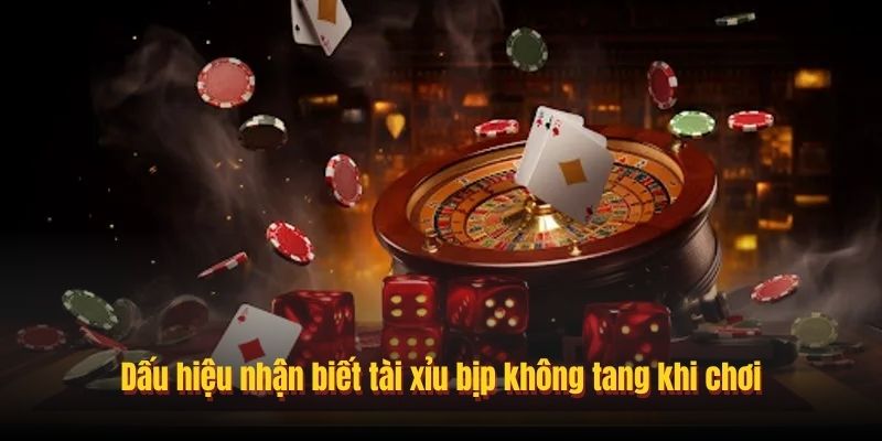 Dấu hiệu nhận biết tài xỉu bịp không tang khi chơi